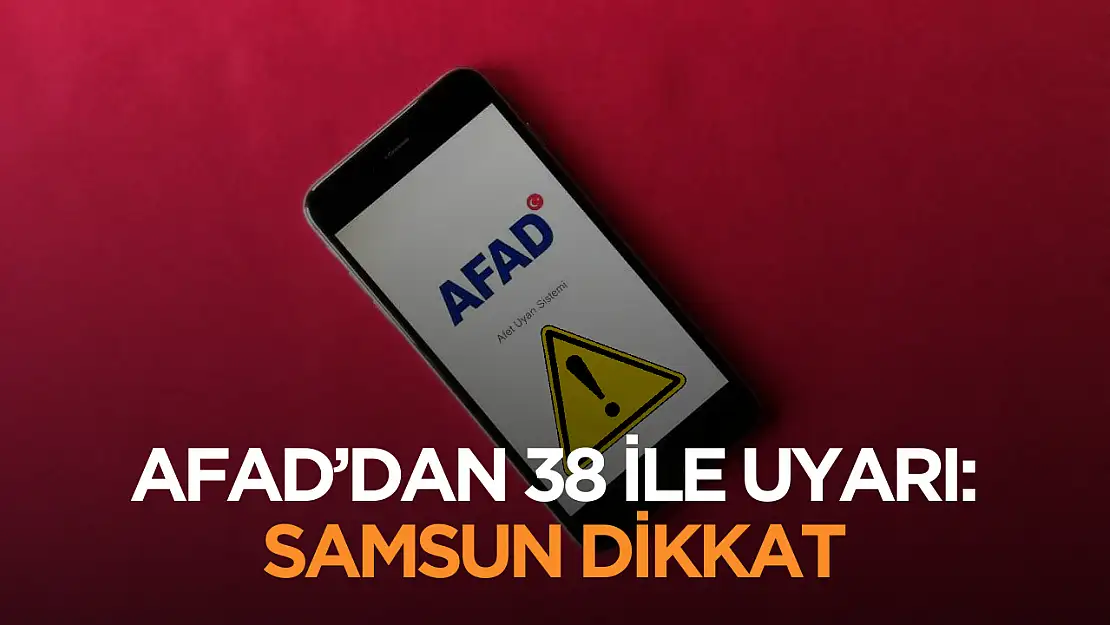 AFAD'tan 38 ile kritik uyarı: Samsun'da yaşayanlar dikkat