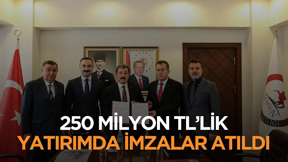 Samsun'da 250 milyon TL'lik yatırıma imzalar atıldı