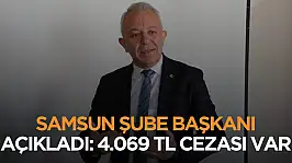 Samsun şube başkanı açıkladı! 4 bin 69 TL ceza kesilecek